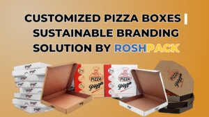 Customized Pizza Boxes | Sustainable Branding Solution by Roshpack