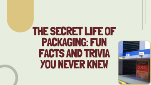 The Secret Life of Packaging: Fun Facts and Trivia You Never Knew