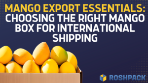 Mango Export Essentials: Choosing the Right Mango Box for International Shipping