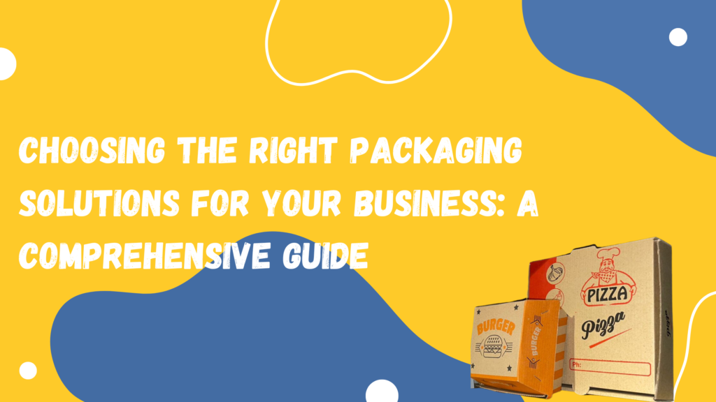 Choosing the Right Packaging Solutions for Your Business: A ...