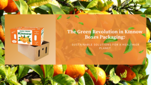 The Green Revolution in Kinnow Boxes Packaging: Sustainable Solutions for a Healthier Planet